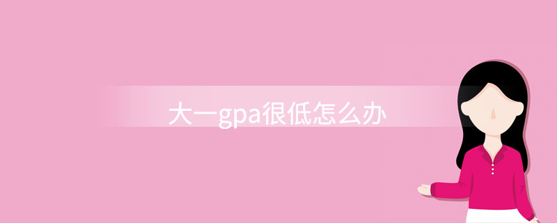 大一gpa很低怎么办