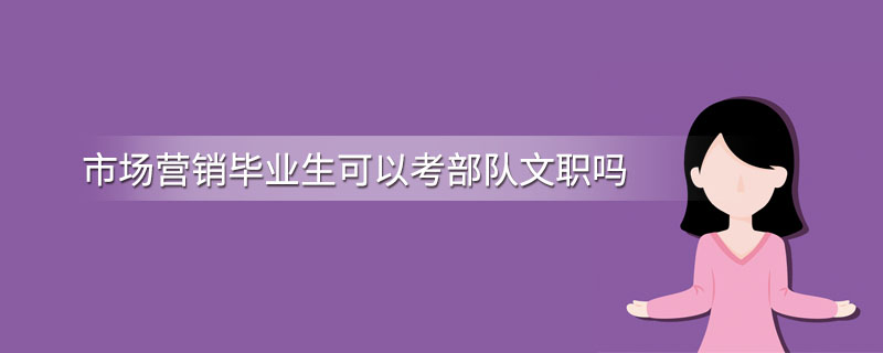 市场营销毕业生可以考部队文职吗