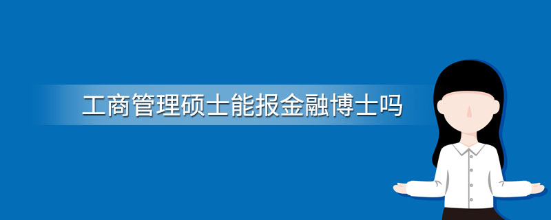 工商管理硕士能报金融博士吗