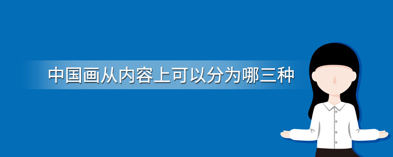 中国画从内容上可以分为哪三种