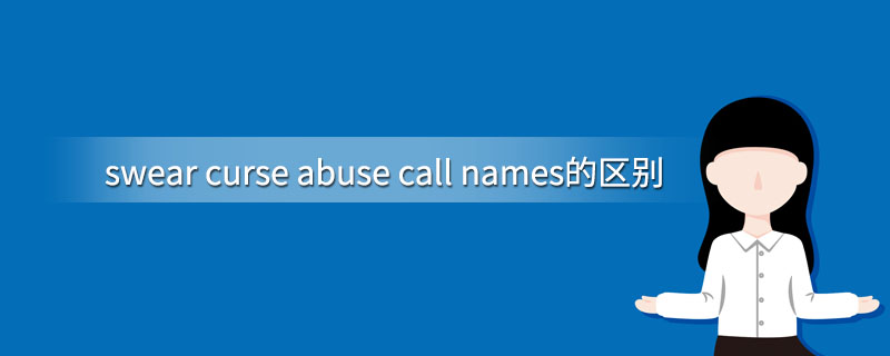 swear curse abuse call names的区别