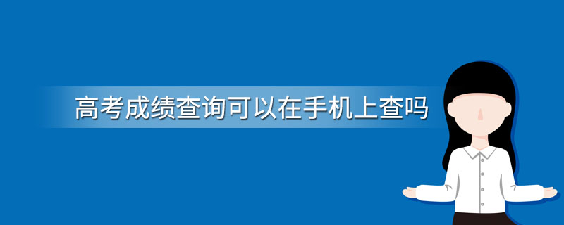 高考成绩查询可以在手机上查吗